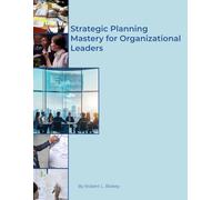 Strategic Planning Mastery for Organizational Leaders