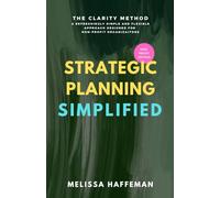 Strategic Planning Simplified: The Clarity Method: A Refreshingly Simple, Flexible, and Practical Approach Designed for Non-Profit Organizations