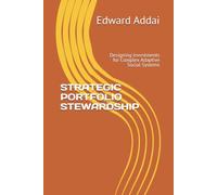 STRATEGIC PORTFOLIO STEWARDSHIP: Designing Investments for Complex Adaptive Social Systems (Results Leadership in Complex Systems)