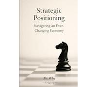Strategic Positioning: Navigating An Ever - Changing Economy - My Why - Truality