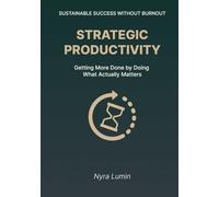 Strategic Productivity: Getting More Done by Doing What Actually Matters