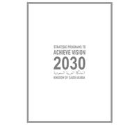 Strategic Programs to Achieve Vision 2030 in the Kingdom of Saudi Arabia: (Abstract)