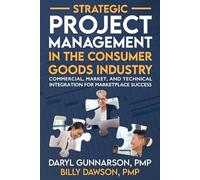 Strategic Project Management in the Consumer Goods Industry: Commercial, Market, and Technical Integration for Marketplace Success