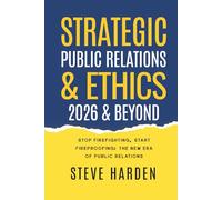 Strategic Public Relations & Ethics: 2026 & Beyond: Stop Firefighting, Start Fireproofing: The New Era of Public Relations
