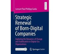 Strategic Renewal of Born-Digital Companies: Exploring the Dynamics of Change and Stabilization in Digital-Era Organizations