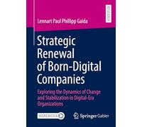 Strategic Renewal of Born-Digital Companies: Exploring the Dynamics of Change and Stabilization in Digital-Era Organizations
