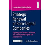 Strategic Renewal of Born-Digital Companies: Exploring the Dynamics of Change and Stabilization in Digital-Era Organizations