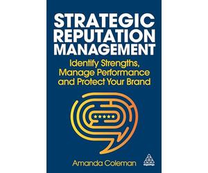 Strategic Reputation Management: Identify Strengths, Manage Performance and Protect Your Brand