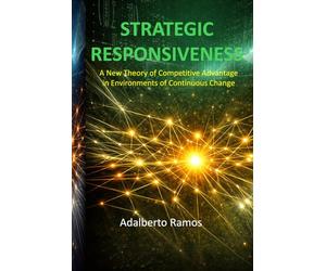 STRATEGIC RESPONSIVENESS: A New Theory of Competitive Advantage in Environments of Continuous Change