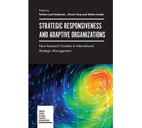 Strategic Responsiveness and Adaptive Organizations: New Research Frontiers in International Strategic Management (Emerald Studies in Global Strategic Responsiveness)