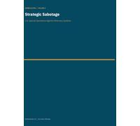 Strategic Sabotage: U.S. Special Operations Against Adversary Systems: 1 (Strategic Disruption Documentary Library)