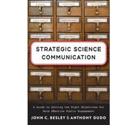 Strategic Science Communication : A Guide to Setting the Right Objectives for More Effective Public Engagement