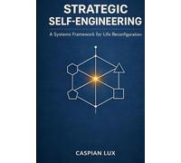 Strategic Self-Engineering: A Systems Framework for Life Reconfiguration (Cognitive Advantage Series)