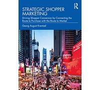 Strategic Shopper Marketing: Driving Shopper Conversion by Connecting the Route to Purchase with the Route to Market