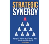 Strategic Synergy: Mastering the Art of Leadership in the Modern Business World