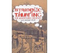 Strategic Thinking for Advertising Creatives: 11 Essential Steps to Creativity