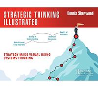 Strategic Thinking Illustrated: Strategy Made Visual Using Systems Thinking