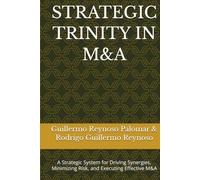 STRATEGIC TRINITY IN M&A: A Strategic System for Driving Synergies, Minimizing Risk, and Executing Effective M&A