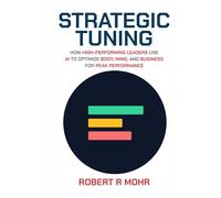 Strategic Tuning: How High-Performing Leaders Use AI to Optimize Body, Mind, and Business for Peak Performance