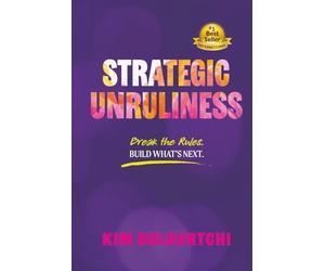 Strategic Unruliness: Break the Rules. Build What’s Next.