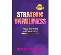 Strategic Unruliness: Break the Rules. Build What's Next.