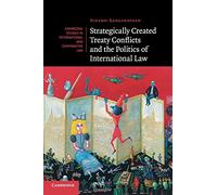 Strategically Created Treaty Conflicts and the Politics of International Law: 113 (Cambridge Studies in International and Comparative Law, Series Number 113)
