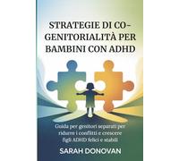 STRATEGIE DI CO-GENITORIALITÀ PER BAMBINI CON ADHD: Guida per genitori separati per ridurre i conflitti e crescere figli ADHD felici e stabili