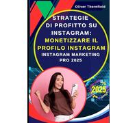 Strategie di Profitto su Instagram: Monetizzare il Profilo Instagram: Instagram Marketing Pro 2025 : Tecniche Avanzate e Strategie Testate per Trasformare il Tuo Profilo in un Business Redditizio