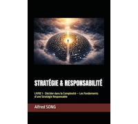 STRATÉGIE & RESPONSABILITÉ: LIVRE 1 - Décider dans la Complexité - Les Fondements d’une Stratégie Responsable