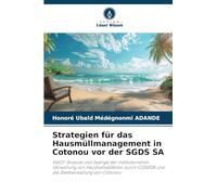 Strategien für das Hausmüllmanagement in Cotonou vor der SGDS SA: SWOT-Analyse und Zwänge der institutionellen Verwaltung von Haushaltsabfällen durch COGEDA und die Stadtverwaltung von Cotonou