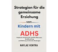 Strategien für die gemeinsame Erziehung von Kindern mit ADHS: Praktische Anleitung für geteiltes Elternsein, Strukturierung und Stärkung emotionaler Bindungen