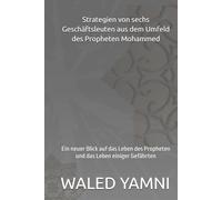 Strategien von sechs Geschäftsleuten aus dem Umfeld des Propheten Mohammed: Ein neuer Blick auf das Leben des Propheten und das Leben einiger Gefährten