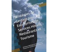 Stratégies de Gestion pour les Entreprises de Services Hôtels, Restaurants et Tourisme: 100 Clés et 300 Étapes Actionnables pour Transformer Votre Entreprise et Votre Vie