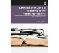 Strategies for Clinical Teaching in the Health Professions: A Guide for Instructors