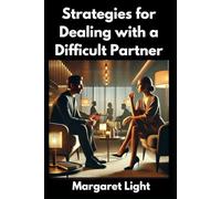 Strategies for Dealing with a Difficult Partner.: Learn practical ways to communicate better, manage conflict, and strengthen your relationship.