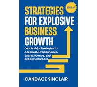 Strategies for Explosive Business Growth: Leadership Strategies to Accelerate Performance, Scale Revenue, and Expand Influence: 7 (The Quiet Legacy Series)