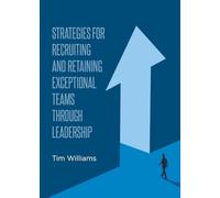 Strategies for Recruiting and Retaining Exceptional Teams Through Leadership