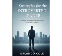 Strategies for the Introverted Leader: Leading with Quiet Confidence in a Loud World.