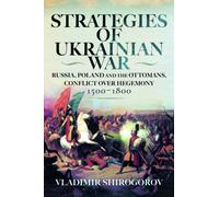 Strategies of Ukrainian War : Russia, Poland and the Ottomans, Conflict over Hegemony, 1500-1800