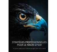 Stratégies professionnelles pour le Nikon D7500: Un guide pratique pour la faune sauvage, l'action et le cinéma