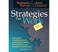 Strategies That Work: Teaching Comprehension for Engagement, Understanding, and Building Knowledge, Grades K-8
