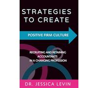 Strategies to Create Positive Firm Culture: Recruiting and Retaining Accountants in a Changing Profession