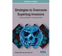 Strategies to Overcome Superbug Invasions: Emerging Research and Opportunities (Advances in Medical Diagnosis, Treatment, and Care)