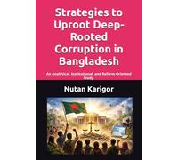 Strategies to Uproot Deep-Rooted Corruption in Bangladesh: An Analytical, Institutional, and Reform-Oriented Study I Bangladesh politics and ... Bangladesh I (Government and Politics)