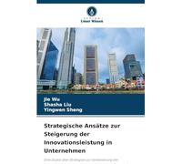 Strategische Ansätze zur Steigerung der Innovationsleistung in Unternehmen: Eine Studie über Strategien zur Verbesserung der Innovationsleistung von ... der Perspektive von Wissen und Fähigkeiten