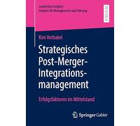 Strategisches Post-Merger-Integrationsmanagement: Erfolgsfaktoren im Mittelstand (Leadership Insights: Impulse für Management und Führung)
