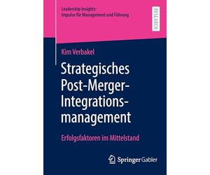 Strategisches Post-Merger-Integrationsmanagement: Erfolgsfaktoren im Mittelstand (Leadership Insights: Impulse für Management und Führung)