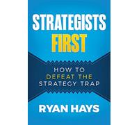 Strategists First: How to Defeat the Strategy Trap