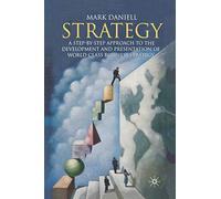 Strategy: A step-by-step approach to development and presentation of world class business strategy