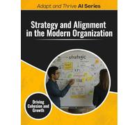 Strategy and Alignment in The Modern Organization: Driving Cohesion and Growth (Adapt and Thrive)